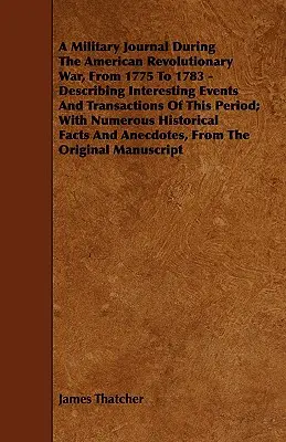 Vojenský denník počas americkej vojny za revolúciu v rokoch 1775 až 1783 - opis zaujímavých udalostí a transakcií z tohto obdobia; s nu - A Military Journal During the American Revolutionary War, from 1775 to 1783 - Describing Interesting Events and Transactions of This Period; With Nu