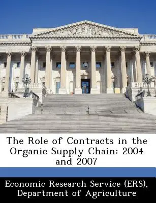 Úloha zmlúv v ekologickom dodávateľskom reťazci: roky 2004 a 2007 (oddelenie ekonomického výskumu (Ers)) - The Role of Contracts in the Organic Supply Chain: 2004 and 2007 (Economic Research Service (Ers) Departm)