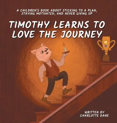 Timotej sa učí milovať cestovanie: Timotej sa učí milovať: detská kniha o tom, ako sa držať plánu, zostať motivovaný a nikdy sa nevzdávať - Timothy Learns to Love the Journey: A Children's Book About Sticking to a Plan, Staying Motivated, and Never Giving Up