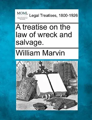 Pojednanie o práve stroskotania a záchrany. - A Treatise on the Law of Wreck and Salvage.