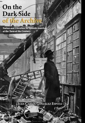 Na temnej strane archívu: Národ a literatúra v španielskej Amerike na prelome storočí - On the Dark Side of the Archive: Nation and Literature in Spanish America at the Turn of the Century