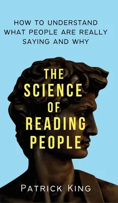 Veda o čítaní ľudí: Ako pochopiť, čo ľudia skutočne hovoria a prečo - The Science of Reading People: How to Understand What People Are Really Saying and Why
