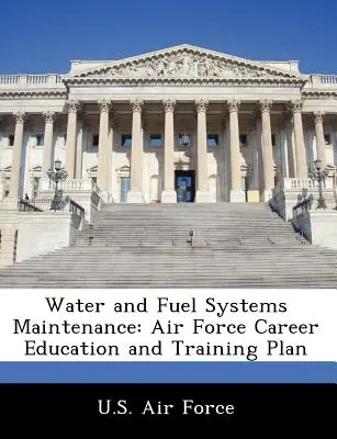 Údržba vodných a palivových systémov: Plán kariérneho vzdelávania a výcviku vzdušných síl - Water and Fuel Systems Maintenance: Air Force Career Education and Training Plan