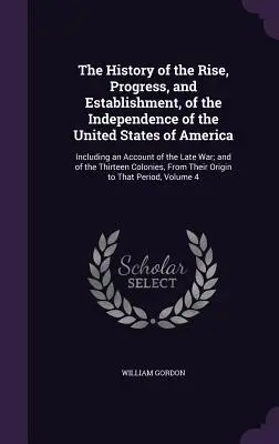 Dejiny vzniku, pokroku a ustanovenia nezávislosti Spojených štátov amerických: vrátane opisu neskorej vojny; a o - The History of the Rise, Progress, and Establishment, of the Independence of the United States of America: Including an Account of the Late War; and o