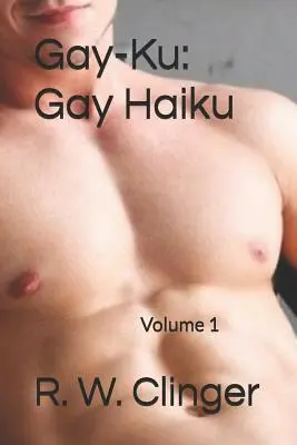 Gay-Ku: Haiku pre gayov: Haiku: 1. diel - Gay-Ku: Gay Haiku: Volume 1