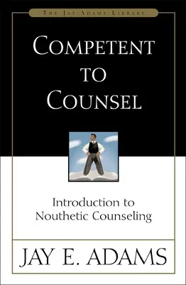 Kompetentní radiť: Úvod do nutetického poradenstva - Competent to Counsel: Introduction to Nouthetic Counseling