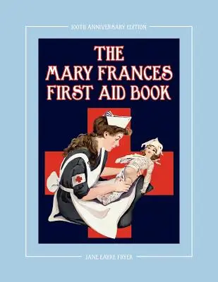 Kniha prvej pomoci Mary Frances 100. výročné vydanie: Kniha prvej pomoci pre deti s príbehmi a domácimi liekmi plus bonusové vzory pre deti - The Mary Frances First Aid Book 100th Anniversary Edition: A Children's Story-Instruction First Aid Book with Home Remedies Plus Bonus Patterns for Ch