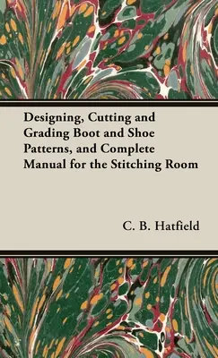 Navrhovanie, strihanie a triedenie vzorov topánok a obuvi a kompletná príručka pre krajčírku - Designing, Cutting and Grading Boot and Shoe Patterns, and Complete Manual for the Stitching Room