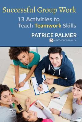 Úspešná práca v skupine: 13 aktivít na výučbu zručností tímovej práce - Successful Group Work: 13 Activities to Teach Teamwork Skills