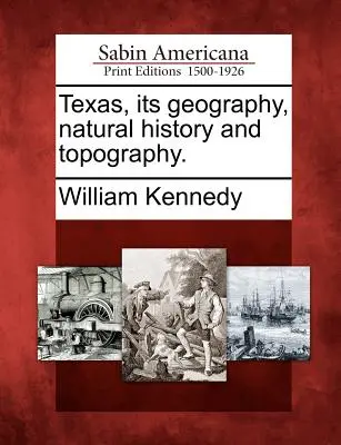 Texas, jeho geografia, prírodopis a topografia. - Texas, Its Geography, Natural History and Topography.