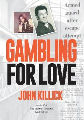 Hazardné hry z lásky, John Killick, prvý bankový lupič v Austrálii s desatinnou menou - Gambling for Love, John Killick, Australia's first decimal currency bank robber