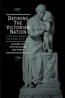 Definovanie viktoriánskeho národa: Triedne, rasové a rodové rozdiely a britský reformný zákon z roku 1867 - Defining the Victorian Nation: Class, Race, Gender and the British Reform Act of 1867