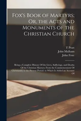 Foxova kniha mučeníkov alebo Skutky a pamiatky kresťanskej cirkvi: Úplné dejiny života, utrpenia a smrti Krista - Fox's Book of Martyrs; Or, the Acts and Monuments of the Christian Church: Being a Complete History Of the Lives, Sufferings, and Deaths Of the Christ