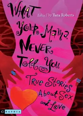 Čo ti mama nikdy nepovedala: Pravdivé príbehy o sexe a láske - What Your Mama Never Told You: True Stories about Sex and Love