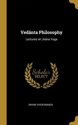 Vednta filozofia: Prednášky o jnna joge - Vednta Philosophy: Lectures on Jnna Yoga