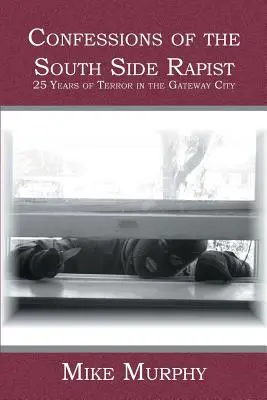 Spoveď násilníka zo South Side: 25 rokov teroru v Gateway City - Confessions of the South Side Rapist: 25 Years of Terror in the Gateway City