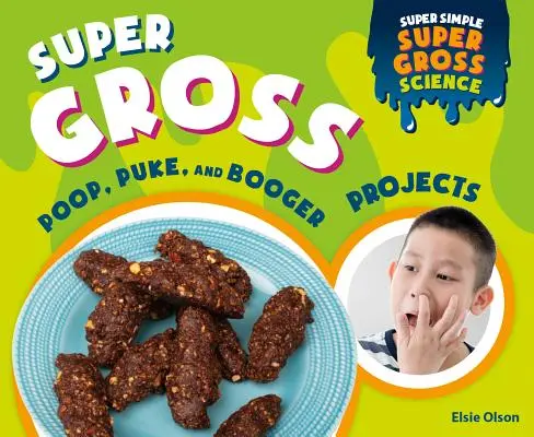 Projekty superhnusných výkalov, zvratkov a bubákov - Super Gross Poop, Puke, and Booger Projects