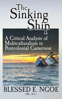 Potápajúca sa loď: Kritická analýza multikulturalizmu v postkoloniálnom Kamerune - The Sinking Ship: A Critical Analysis of Multiculturalism in Postcolonial Cameroon