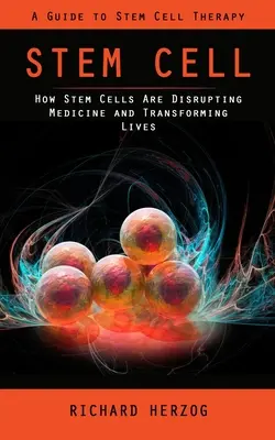 Kmeňové bunky: Sprievodca liečbou kmeňovými bunkami (Ako kmeňové bunky narúšajú medicínu a menia životy) - Stem Cell: A Guide to Stem Cell Therapy (How Stem Cells Are Disrupting Medicine and Transforming Lives)