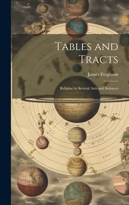 Tabuľky a traktáty: Relative to Several Arts and Sciences (Knihy k viacerým vedám a umeniam) - Tables and Tracts: Relative to Several Arts and Sciences