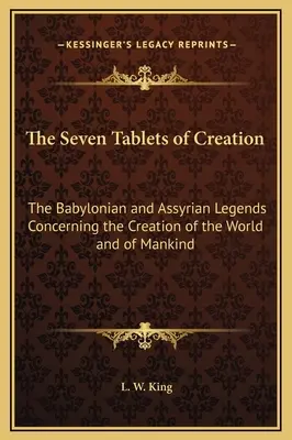 Sedem tabúľ stvorenia: Babylonské a asýrske legendy o stvorení sveta a ľudstva - The Seven Tablets of Creation: The Babylonian and Assyrian Legends Concerning the Creation of the World and of Mankind