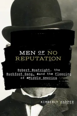 Muži bez povesti: Robert Boatright, gang Buckfoot a okrádanie Strednej Ameriky - Men of No Reputation: Robert Boatright, the Buckfoot Gang, and the Fleecing of Middle America