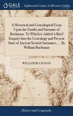 Historická a genealogická esej o rode a priezvisku Buchanan. Ku ktorej je pridaný stručný prieskum rodokmeňa a súčasného stavu - A Historical and Genealogical Essay Upon the Family and Surname of Buchanan. To Which is Added A Brief Enquiry Into the Genealogy and Present State of