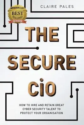 Bezpečný CIO: Ako zamestnať a udržať si skvelé talenty v oblasti kybernetickej bezpečnosti a ochrániť tak svoju organizáciu - The Secure CIO: How to Hire and retain Great Cyber Security Talent to Protect Your Organisation
