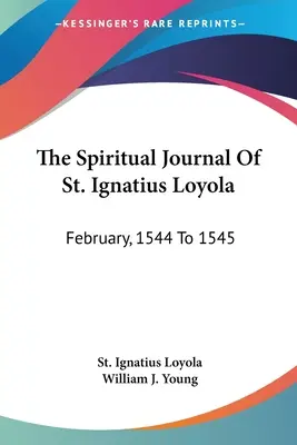 Duchovný denník svätého Ignáca z Loyoly: Ignáca Loyula: február 1544 až 1545 - The Spiritual Journal Of St. Ignatius Loyola: February, 1544 To 1545
