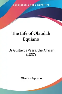 Život Olaudaha Equiana: Alebo Gustavus Vassa, Afričan (1837) - The Life of Olaudah Equiano: Or Gustavus Vassa, the African (1837)