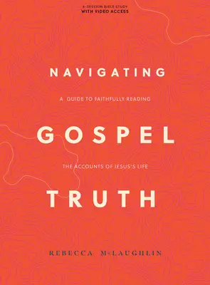 Navigácia v pravde evanjelia - Kniha o štúdiu Biblie s prístupom k videu: Sprievodca verným čítaním správ o Ježišovom živote - Navigating Gospel Truth - Bible Study Book with Video Access: A Guide to Faithfully Reading the Accounts of Jesus's Life