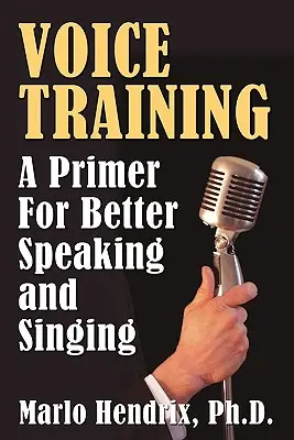 Hlasový tréning: Základné informácie o lepšom hovorení a spievaní - Voice Training: A Primer For Better Speaking and Singing