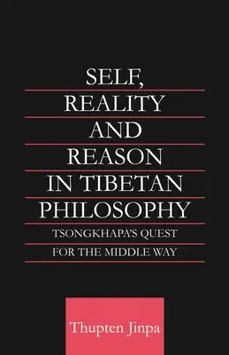 Ja, skutočnosť a rozum v tibetskej filozofii: Tsongkhapovo hľadanie strednej cesty - Self, Reality and Reason in Tibetan Philosophy: Tsongkhapa's Quest for the Middle Way