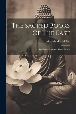 Posvätné knihy Východu: Sväté knihy: budhistické mahájánové texty, 1.-2. časť - The Sacred Books Of The East: Buddhist Mahayana Texts, Pt. 1-2