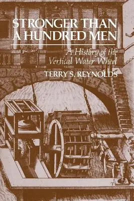 Silnejší ako sto mužov: História vertikálneho vodného kolesa - Stronger Than a Hundred Men: A History of the Vertical Water Wheel