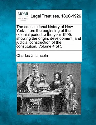 Ústavné dejiny štátu New York: od začiatku koloniálneho obdobia do roku 1905 s uvedením vzniku, vývoja a súdnych rozhodnutí - The constitutional history of New York: from the beginning of the colonial period to the year 1905, showing the origin, development, and judicial cons