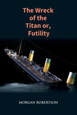 Vrak lode Titan: Román, ktorý predpovedal potopenie Titanicu - The Wreck of the Titan: The Novel That Foretold the Sinking of the Titanic