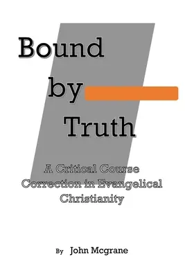 Spútaný pravdou: Kritická korekcia kurzu kresťanskej teológie - Bound by Truth: A Critical Course Correction in Christian Theology