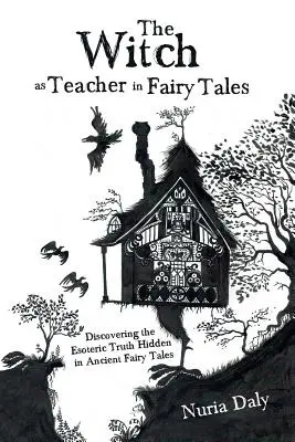 Čarodejnica ako učiteľka v rozprávkach: Objavovanie ezoterickej pravdy ukrytej v starých rozprávkach - The Witch as Teacher in Fairy Tales: Discovering the Esoteric Truth Hidden in Ancient Fairy Tales