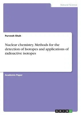 Jadrová chémia. Metódy detekcie izotopov a aplikácie rádioaktívnych izotopov - Nuclear chemistry. Methods for the detection of Isotopes and applications of radioactive isotopes