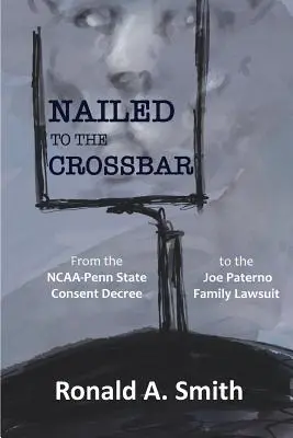 Pribitý na priečku: Od dohody medzi NCAA a Pensylvánskou univerzitou po súdny proces s rodinou Joea Paterna - Nailed to the Crossbar: From the NCAA-Penn State Consent Decree to the Joe Paterno Family Lawsuit