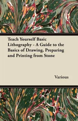 Naučte sa sami základy litografie - Sprievodca základmi kreslenia, prípravy a tlače z kameňa - Teach Yourself Basic Lithography - A Guide to the Basics of Drawing, Preparing and Printing from Stone