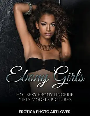 Ebenové dievčatá: Ebenové dievčatá: Horúce sexi Ebenové dievčatá: Sexy Ebenové spodné prádlo Modelky Fotografie - Ebony Girls: Hot Sexy Ebony Lingerie Girls Models Pictures