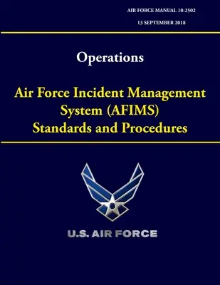 Operácie - Štandardy a postupy systému riadenia incidentov vzdušných síl (AFIMS) (Príručka vzdušných síl 10-2502) - Operations - Air Force Incident Management System (AFIMS) Standards and Procedures (Air Force Manual 10-2502)