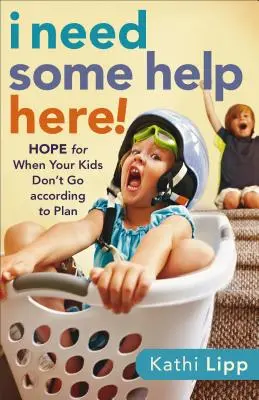 Potrebujem pomoc! Nádej pre prípad, že vaše deti nejdú podľa plánu - I Need Some Help Here!: Hope for When Your Kids Don't Go According to Plan
