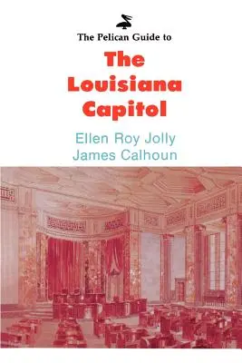 Pelikánov sprievodca po louisianskom Kapitole - The Pelican Guide to the Louisiana Capitol