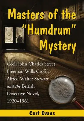 Masters of the Humdrum Mystery: Cecil John Charles Street, Freeman Wills Crofts, Alfred Walter Stewart a britský detektívny román, 1920-1961 - Masters of the Humdrum Mystery: Cecil John Charles Street, Freeman Wills Crofts, Alfred Walter Stewart and the British Detective Novel, 1920-1961