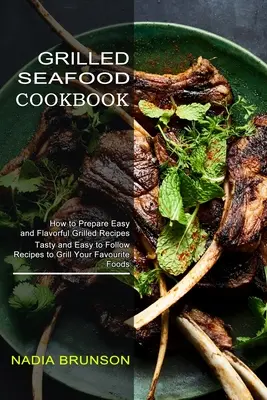 Grilované morské plody Kuchárska kniha: Chutné a jednoduché recepty na grilovanie obľúbených jedál - Grilled Seafood Cookbook: Tasty and Easy to Follow Recipes to Grill Your Favourite Foods