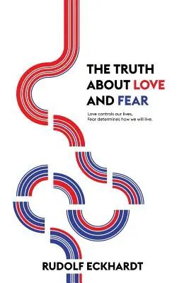 Pravda o láske a strachu: Láska riadi náš život, strach určuje, ako budeme žiť - The Truth About Love and Fear: Love Controls Our Lives, Fear Determines How We Will Live