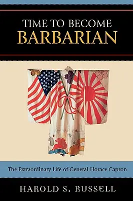 Čas stať sa barbarom: Neobyčajný život generála Horacia Caprona - Time to Become Barbarian: The Extraordinary Life of General Horace Capron